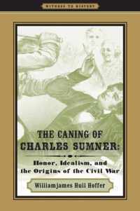 The Caning of Charles Sumner  Honor, Idealism, and the Origins of the Civil War