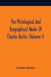 The Philological And Biographical Works Of Charles Butler (Volume I)