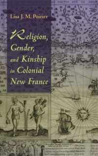 Religion, Gender, and Kinship in Colonial New France