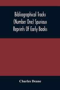 Bibliographical Tracks (Number One) Spurious Reprints Of Early Books