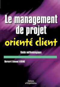 Le management de projet orienté client: Guide méthodologique