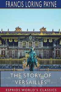 The Story of Versailles (Esprios Classics)