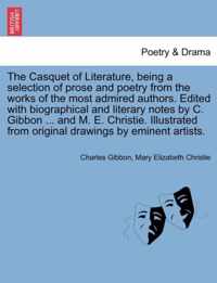 The Casquet of Literature, being a selection of prose and poetry from the works of the most admired authors. Edited with biographical and literary notes by C. Gibbon ... and M. E. Christie. Illustrated from original drawings by eminent artists.