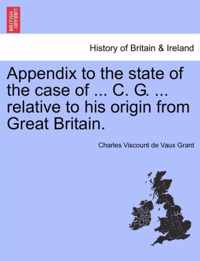 Appendix to the State of the Case of ... C. G. ... Relative to His Origin from Great Britain.