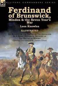 Ferdinand of Brunswick, Minden & the Seven Year's War by Lees Knowles, with An Account of the Battle of Vellinghausen & A Short Historical Account of The Battle of Minden by Charles Townshend & James Grant