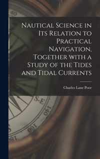 Nautical Science in Its Relation to Practical Navigation, Together With a Study of the Tides and Tidal Currents