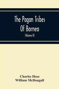 The Pagan Tribes Of Borneo; A Description Of Their Physical, Moral Intellectual Condition, With Some Discussion Of Their Ethnic Relations (Volume Ii)