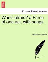 Who's Afraid? a Farce of One Act, with Songs.