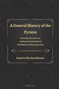 A General History of the Pyrates from their first rise and settlement in the island of Providence, to the present time