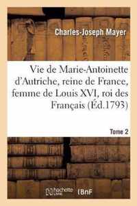 Vie de Marie-Antoinette d'Autriche, Reine de France, Femme de Louis XVI, Roi Des Francais. Tome 2