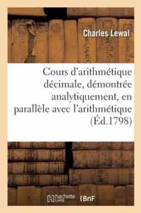 Cours d'Arithmetique Decimale, Demontree Analytiquement, En Parallele Avec l'Arithmetique Vulgaire