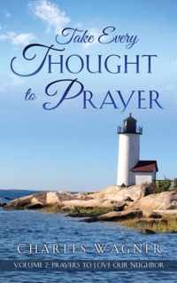 Take Every Thought to Prayer- Prayers to Love Our Neighbor