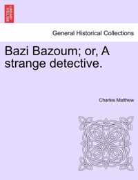 Bazi Bazoum; Or, a Strange Detective.