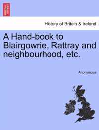 A Hand-Book to Blairgowrie, Rattray and Neighbourhood, Etc.