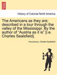 The Americans as They Are; Described in a Tour Through the Valley of the Mississippi. by the Author of Austria as It Is [i.E. Charles Sealsfield].