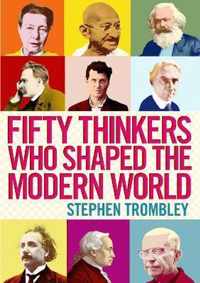 Fifty Thinkers Who Shaped The Modern Wor