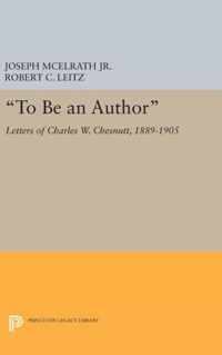 ''To Be an Author'' - Letters of Charles W. Chesnutt, 1889-1905