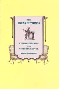 The Ideas in Things - Fugitive Meaning in the Victorian Novel