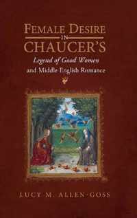 Female Desire in Chaucer's Legend of Good Women and Middle English Romance