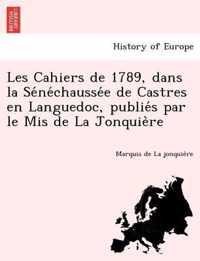 Les Cahiers de 1789, Dans La Se Ne Chausse E de Castres En Languedoc, Publie S Par Le MIS de La Jonquie Re