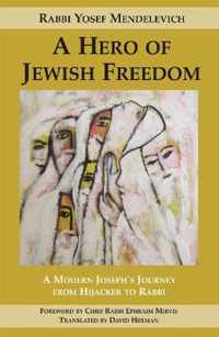 Hero of Jewish Freedom: A Modern Joseph's Journey from Hijacker to Rabbi