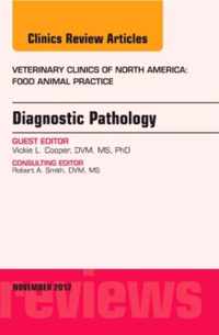 Diagnostic Pathology, An Issue of Veterinary Clinics: Food Animal Practice