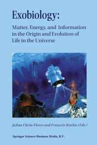 Exobiology: Matter, Energy, and Information in the Origin and Evolution of Life in the Universe: Proceedings of the Fifth Trieste Conference on Chemical Evolution