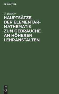 Hauptsatze Der Elementar-Mathematik Zum Gebrauche an Hoeheren Lehranstalten