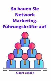 So bauen Sie Network Marketing-Fuhrungskrafte auf