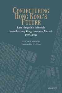 Conjecturing Hong Kong's Future - Lam Hang-chi's Editorials from the Hong Kong Economic Journal, 1975-1984