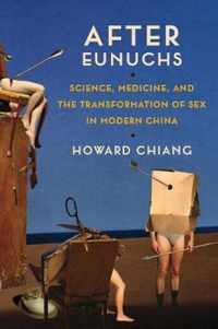 After Eunuchs  Science, Medicine, and the Transformation of Sex in Modern China