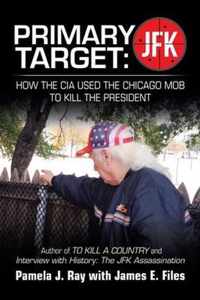 Primary Target: Jfk - How the Cia Used the Chicago Mob to Kill the President: Author of to Kill a County and Interview with History