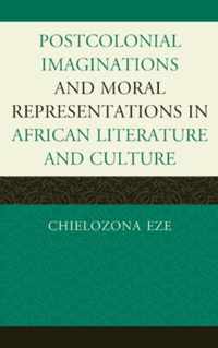 Postcolonial Imaginations and Moral Representations in African Literature and Culture