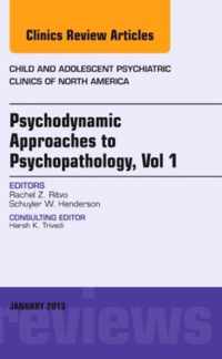 Psychodynamic Approaches to Psychopathology, vol 1, An Issue of Child and Adolescent Psychiatric Clinics of North America