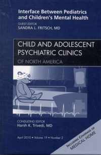 Interface Between Pediatrics and Children's Mental Health, An Issue of Child and Adolescent Psychiatric Clinics of North America