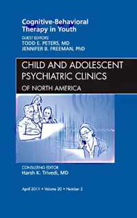 Cognitive - Behavioral Therapy in Youth, An Issue of Child and Adolescent Psychiatric Clinics of North America