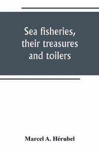 Sea fisheries, their treasures and toilers