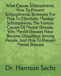 What Causes Schizophrenia, How To Prevent Schizophrenia, Strategies For How To Effectively Manage Schizophrenia, The Various Causes Of Mental Illnesses, Why Mental Illnesses Have Become Ubiquitous Among People, And How To Prevent Mental Illnesses