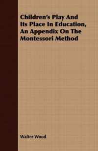 Children's Play And Its Place In Education, An Appendix On The Montessori Method