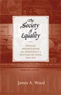 The Society of Equality: Popular Republicanism and Democracy in Santiago de Chile, 1818-1851