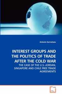 Interest Groups and the Politics of Trade After the Cold War - The Case of the U.S.-Jordan, Singapore and Chile Free Trade Agreements