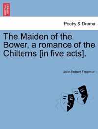 The Maiden of the Bower, a Romance of the Chilterns [In Five Acts].