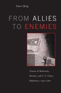 From Allies to Enemies - Visions of Modernity, Identity, and U.S.-China Diplomacy, 1945'1960