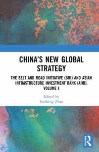 China's New Global Strategy: The Belt and Road Initiative (Bri) and Asian Infrastructure Investment Bank (Aiib), Volume I