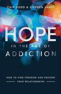 Hope in the Age of Addiction How to Find Freedom and Restore Your Relationships