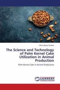 The Science and Technology of Palm Kernel Cake Utilization in Animal Production