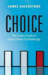 Choice The Doctors Guide to ChoiceDriven Psychotherapy