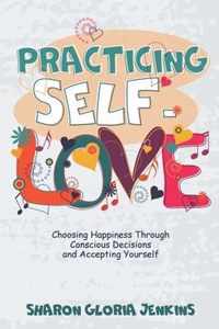 Practicing Self-Love: Choosing Happiness Through Conscious Decisions and Accepting Yourself