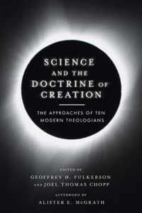 Science and the Doctrine of Creation - The Approaches of Ten Modern Theologians