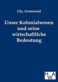 Unser Kolonialwesen und seine wirtschaftliche Bedeutung